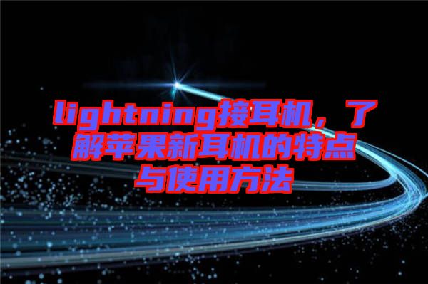 lightning接耳機(jī)，了解蘋(píng)果新耳機(jī)的特點(diǎn)與使用方法