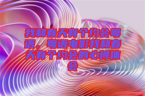 我和春天有個約會粵語，粵語電影我和春天有個約會的心得體會