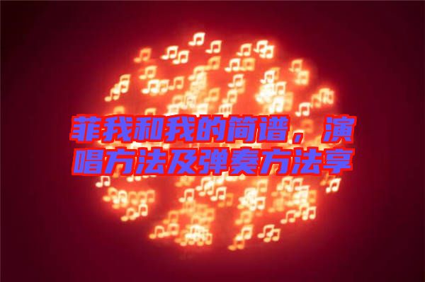 菲我和我的簡(jiǎn)譜，演唱方法及彈奏方法享