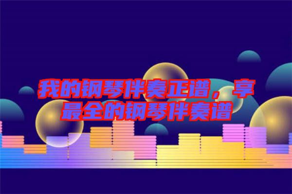 我的鋼琴伴奏正譜，享最全的鋼琴伴奏譜
