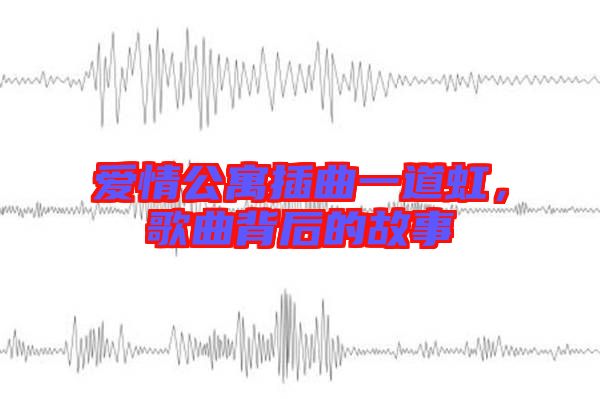 愛(ài)情公寓插曲一道虹，歌曲背后的故事