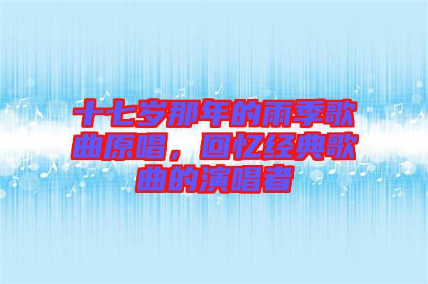 十七歲那年的雨季歌曲原唱，回憶經(jīng)典歌曲的演唱者
