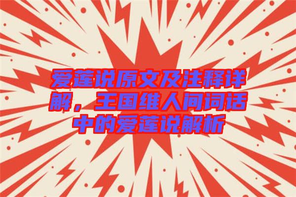 愛(ài)蓮說(shuō)原文及注釋詳解，王國(guó)維人間詞話中的愛(ài)蓮說(shuō)解析