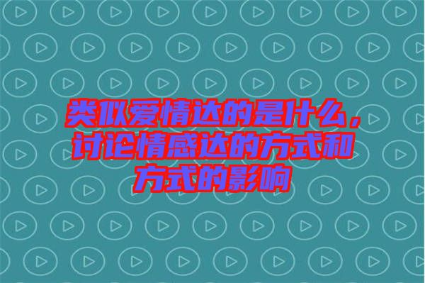 類似愛情達的是什么，討論情感達的方式和方式的影響