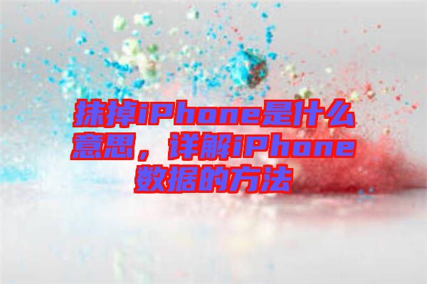 抹掉iPhone是什么意思，詳解iPhone數(shù)據(jù)的方法