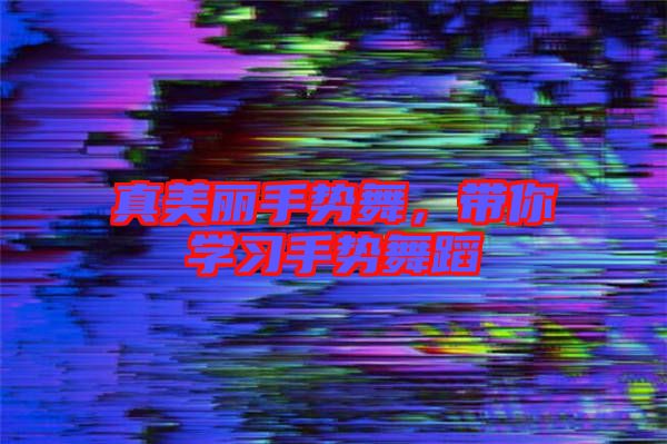 真美麗手勢舞，帶你學習手勢舞蹈