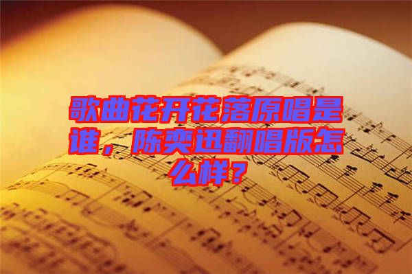歌曲花開(kāi)花落原唱是誰(shuí)，陳奕迅翻唱版怎么樣？