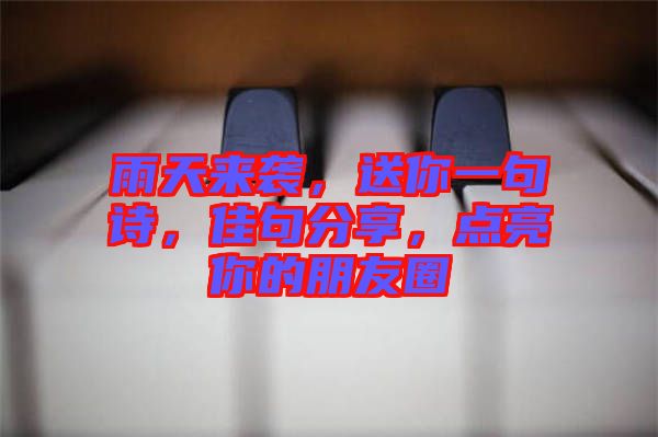 雨天來(lái)襲，送你一句詩(shī)，佳句分享，點(diǎn)亮你的朋友圈