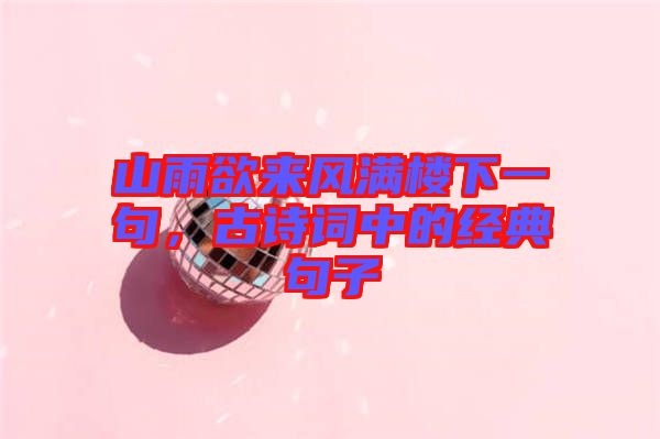 山雨欲來風滿樓下一句，古詩詞中的經(jīng)典句子