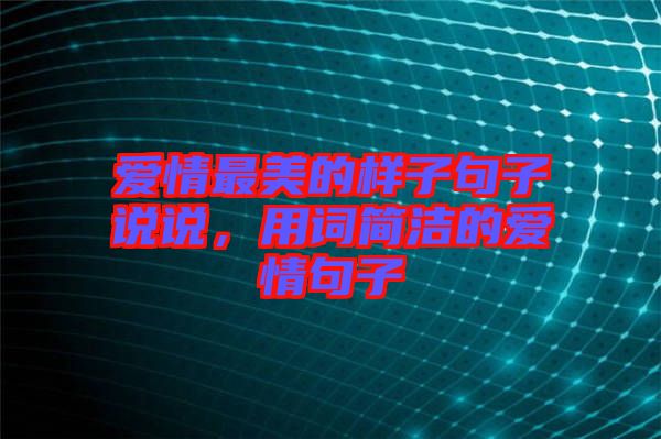 愛(ài)情最美的樣子句子說(shuō)說(shuō)，用詞簡(jiǎn)潔的愛(ài)情句子