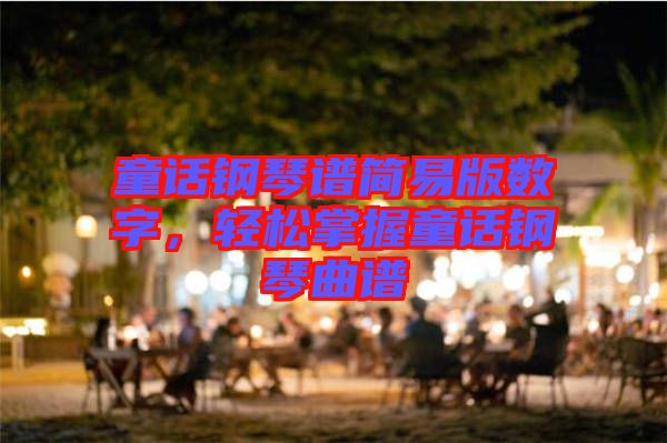 童話(huà)鋼琴譜簡(jiǎn)易版數(shù)字，輕松掌握童話(huà)鋼琴曲譜