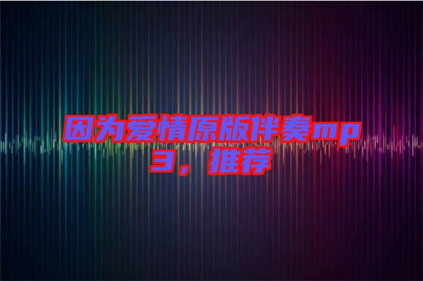 因?yàn)閻?ài)情原版伴奏mp3，推薦