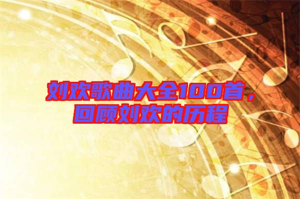 劉歡歌曲大全100首，回顧劉歡的歷程