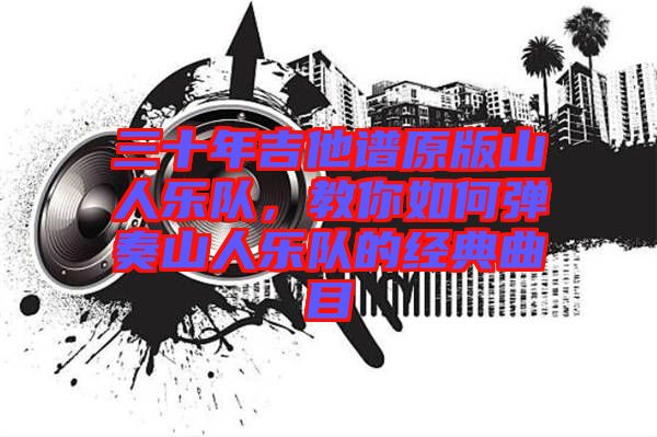 三十年吉他譜原版山人樂隊(duì)，教你如何彈奏山人樂隊(duì)的經(jīng)典曲目