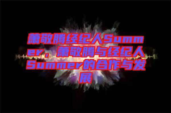 蕭敬騰經(jīng)紀(jì)人Summer，蕭敬騰與經(jīng)紀(jì)人Summer的合作與發(fā)展