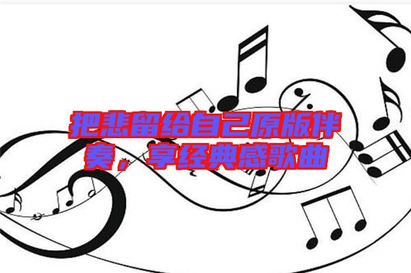 把悲留給自己原版伴奏，享經(jīng)典感歌曲