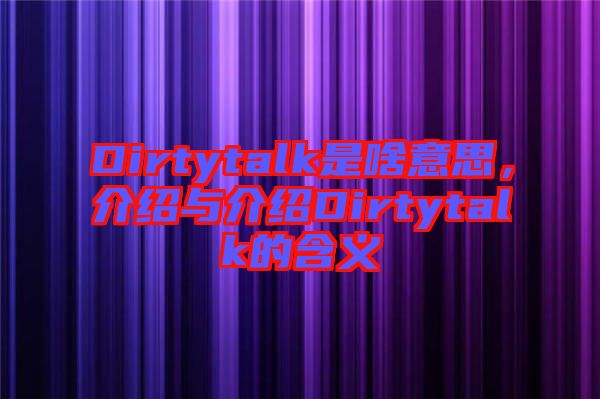 Dirtytalk是啥意思，介紹與介紹Dirtytalk的含義