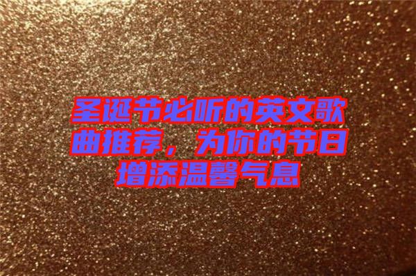 圣誕節(jié)必聽的英文歌曲推薦，為你的節(jié)日增添溫馨氣息