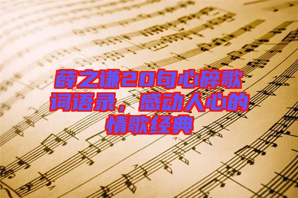 薛之謙20句心碎歌詞語錄，感動人心的情歌經(jīng)典