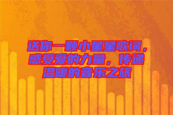 送你一顆小星星歌詞，感受愛(ài)的力量，傳遞溫暖的音樂(lè)之旅