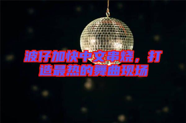 波仔加快中文串燒，打造最熱的舞曲現(xiàn)場
