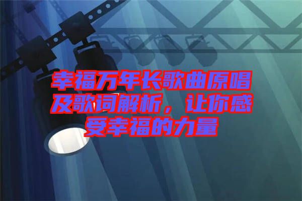 幸福萬年長歌曲原唱及歌詞解析，讓你感受幸福的力量