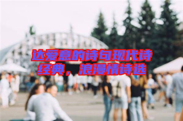 達(dá)愛(ài)意的詩(shī)句現(xiàn)代詩(shī)經(jīng)典，浪漫情詩(shī)選