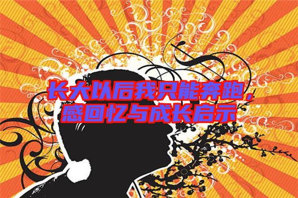 長(zhǎng)大以后我只能奔跑，感回憶與成長(zhǎng)啟示