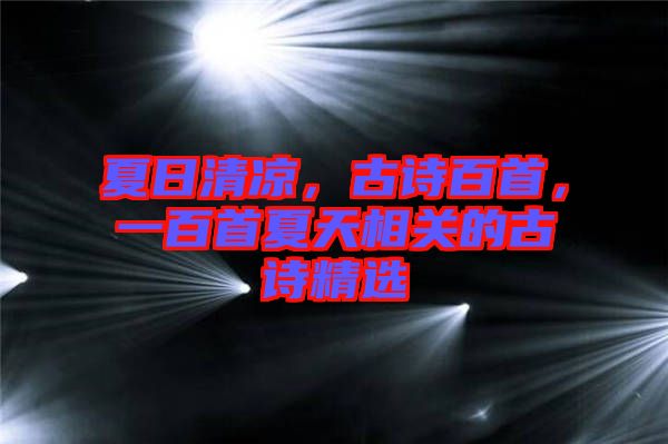 夏日清涼，古詩(shī)百首，一百首夏天相關(guān)的古詩(shī)精選