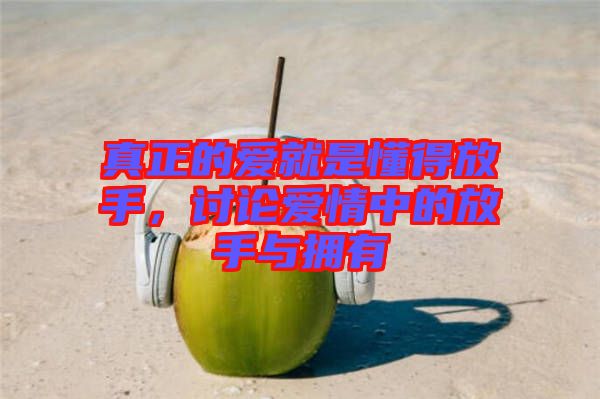 真正的愛就是懂得放手，討論愛情中的放手與擁有