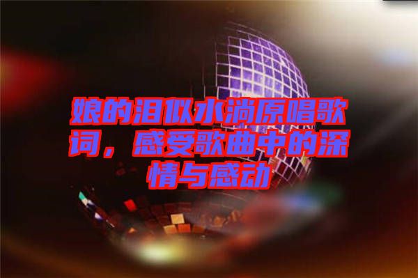 娘的淚似水淌原唱歌詞，感受歌曲中的深情與感動