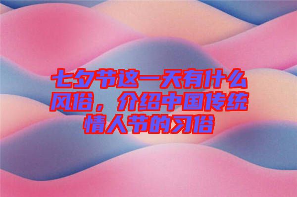 七夕節(jié)這一天有什么風(fēng)俗，介紹中國(guó)傳統(tǒng)情人節(jié)的習(xí)俗