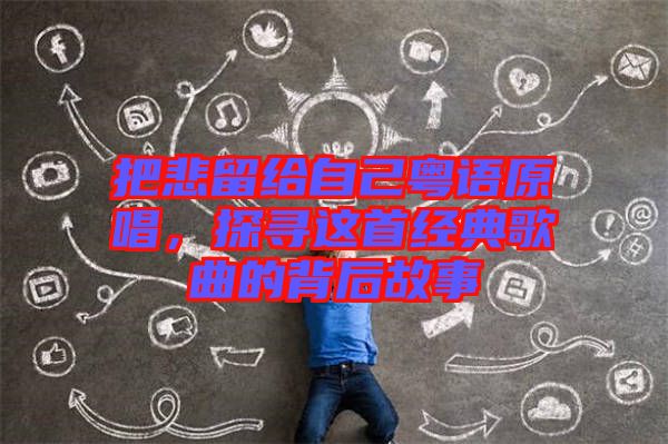 把悲留給自己粵語原唱，探尋這首經(jīng)典歌曲的背后故事