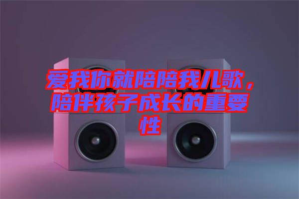 愛(ài)我你就陪陪我兒歌，陪伴孩子成長(zhǎng)的重要性