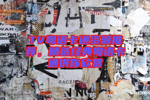 TV粵語(yǔ)卡通資源推薦，精選經(jīng)典粵語(yǔ)卡通供你欣賞