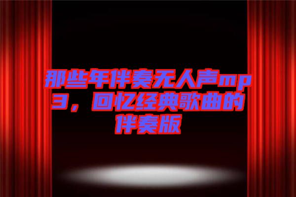 那些年伴奏無人聲mp3，回憶經(jīng)典歌曲的伴奏版