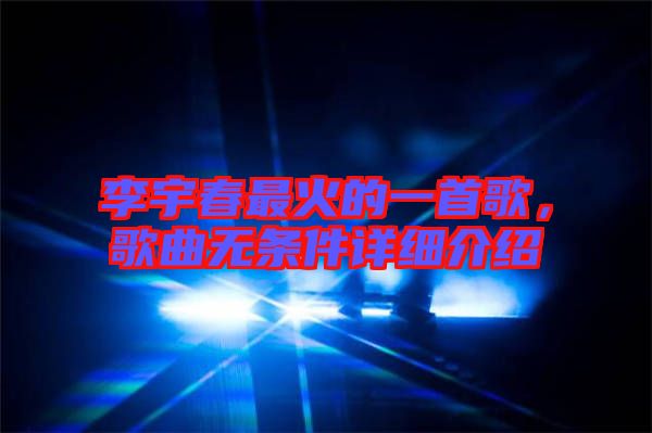 李宇春最火的一首歌，歌曲無條件詳細介紹