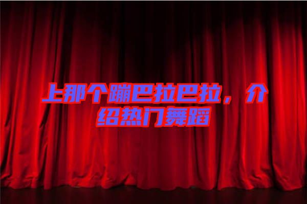 上那個蹦巴拉巴拉，介紹熱門舞蹈