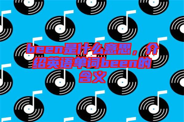 been是什么意思，介紹英語單詞been的含義