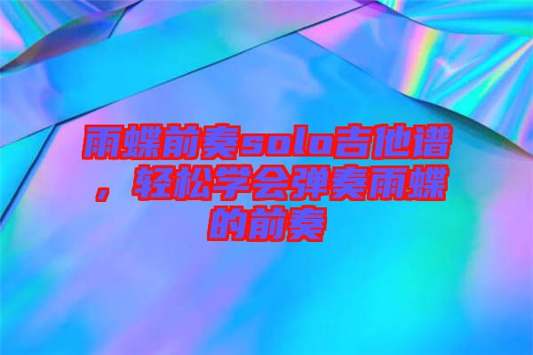 雨蝶前奏solo吉他譜，輕松學(xué)會彈奏雨蝶的前奏