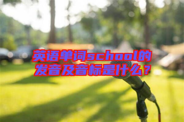 英語單詞school的發(fā)音及音標(biāo)是什么？