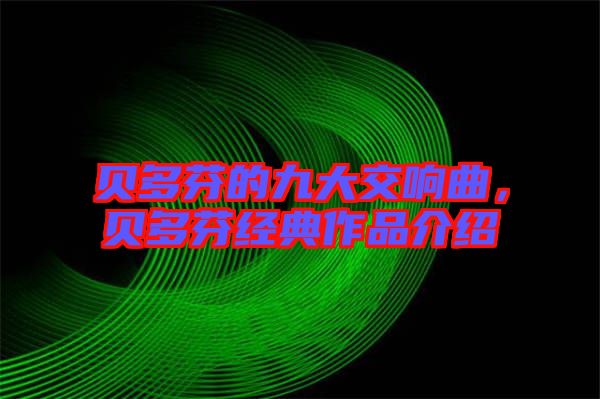 貝多芬的九大交響曲，貝多芬經(jīng)典作品介紹