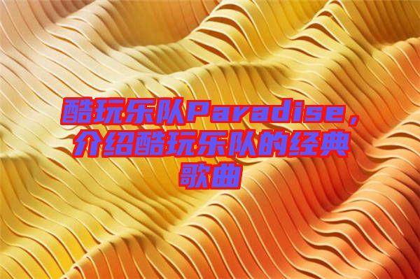 酷玩樂隊Paradise，介紹酷玩樂隊的經(jīng)典歌曲