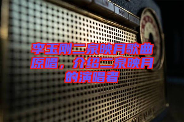 李玉剛二泉映月歌曲原唱，介紹二泉映月的演唱者