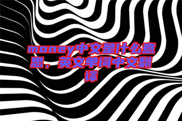 money中文是什么意思，英文單詞中文翻譯