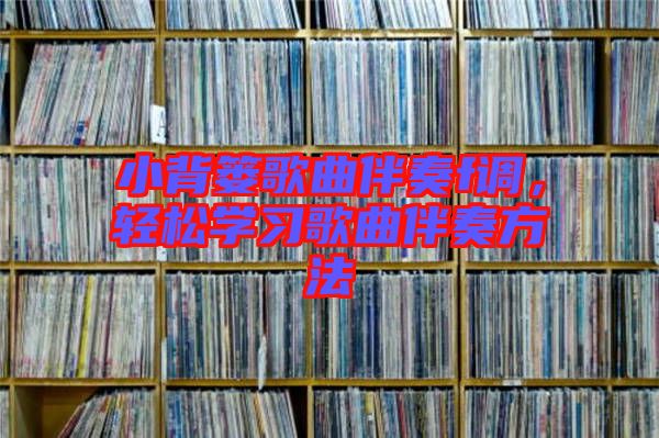 小背簍歌曲伴奏f調(diào)，輕松學(xué)習(xí)歌曲伴奏方法