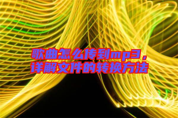 歌曲怎么傳到mp3，詳解文件的轉(zhuǎn)換方法