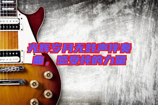光輝歲月無鼓聲伴奏曲，感受純的力量