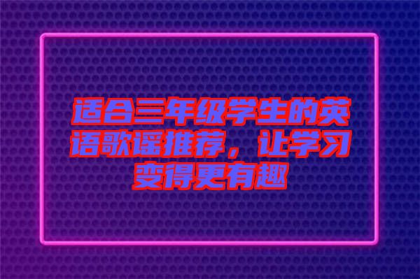 適合三年級學生的英語歌謠推薦，讓學習變得更有趣