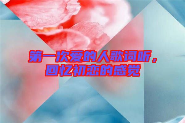 第一次愛的人歌詞聽，回憶初戀的感覺